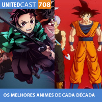 UNITEDcast #708 - OS MELHORES ANIMES DE CADA DÉCADA