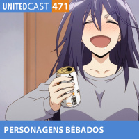 UNITEDcast # 471 - PERSONAGENS MAIS BEBADOS dos ANIMES