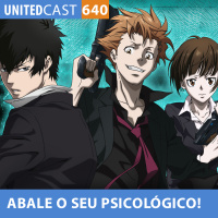 UNITEDcast #640 - ABALE o seu PSICOLÓGICO (Psycho Pass)