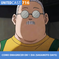 UNITEDcast #716 - COMO EMAGRECER EM 1 DIA (SAKAMOTO DAYS)