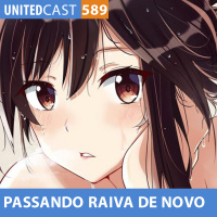 UNITEDcast #589 - Passando RAIVA DE NOVO (Kanojo Okarishimasu 2)