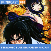 UNITEDcast #588 - E se ROMEO e JULIETA fossem NINJAS? (Basilisk)