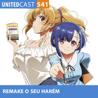 UNITEDcast #541 - REMAKE o seu HARÉM (Bokutachi no Remake)