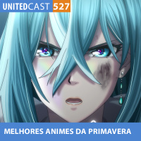 UNITEDcast #527 - MELHORES ANIMES da PRIMAVERA 2021