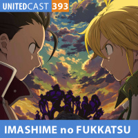 UNITEDcast #393 - NANATSU NO TAIZAI - IMASHIME NO FUKKATSU