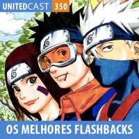 UNITEDcast #350 - Os Melhores Flashbacks dos Animes