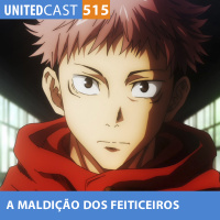 UNITEDcast #515 - A MALDIÇÃO dos FEITICEIROS (Jujutsu Kaisen)