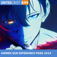 UNITEDcast #649 - ANIMES que ESPERAMOS para 2024 