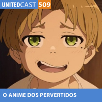 UNITEDcast #509 - O ANIME dos PERVERTIDOS (Mushoku Tensei)