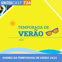 UNITEDcast #726 - ANIMES da TEMPORADA de VERÃO 2025