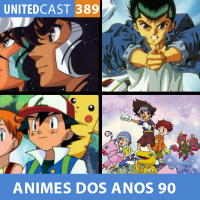 UNITEDcast #389 - ANIMES DOS ANOS 90