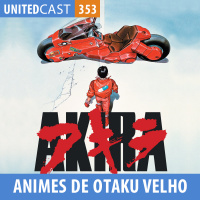 UNITEDcast #353 - Anime de Otaku Velho