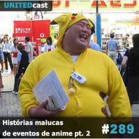 UNITEDcast #289 - Histórias malucas de eventos de anime pt. 2