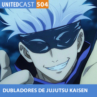 UNITEDcast #504 - Dubladores de Jujutsu Kaisen