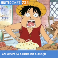 UNITEDcast #724 - ANIMES para ver no ALMOÇO