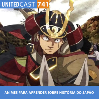 UNITEDcast #741 - ANIMES PARA APRENDER SOBRE HISTÓRIA DO JAPÃO