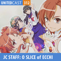 UNITEDcast #312 - JC Staff: O Slice of Ecchi