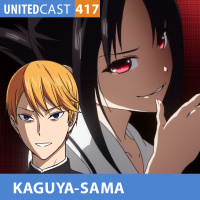 UNITEDcast #417 - KAGUYA-SAMA LOVE IS WAR