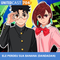 UNITEDcast #704 - ELE PERDEU SUA BANANA (DANDADAN)