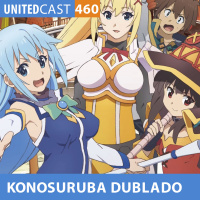 UNITEDcast # 460 - KONOSURUBA COM OS DUBLADORES (Konosuba)