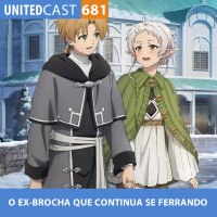 UNITEDcast #681 - O EX-BROCHA que CONTINUA SE FERRANDO (Mushoku Tensei 2 parte 2)