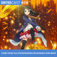 UNITEDcast #616 - Como fazer sua APOSENTADORIA MILHONARIA num ISEKAI (rougo ni sonaete isekai de 8-manmai no kinka wo tamemasu)
