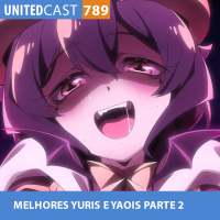 UNITEDcast #789 - MELHORES YURIS E YAOIS parte 2