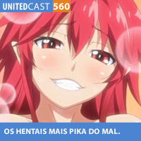 UNITEDcast #559 - Os HENTAIS mais PIKA do MAL