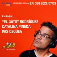 EPI 336 ARRIBA MIAMI Humberto El Gato Rodríguez / Catalina Pineda / Ivis Cequea