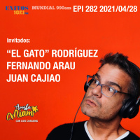 EPI 282 ARRIBA MIAMI Humberto El Gato Rodríguez / Fernando Arau / Juan Cajiao
