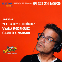 EPI 325 ARRIBA MIAMI Humberto “El Gato” Rodríguez / Vyana Rodríguez / Camilo Alvarado