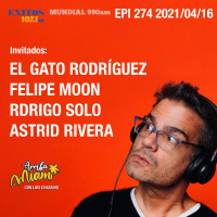 EPI 274 ARRIBA MIAMI “El Gato” Rodríguez / Felipe Moon / Rodrigo Solo / Astrid Rivera