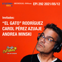 EPI 292 ARRIBA MIAMI Humberto El Gato Rodríguez / Carol Pérez Azuaje / Andrea Minski