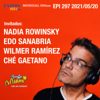 EPI 297 ARRIBA MIAMI Nadia Rowinsky / Edo Sanabria / Wilmer Ramírez / Ché Gaetano
