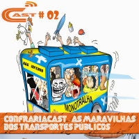 ConfrariaCast#02 - As maravilhas dos transportes públicos