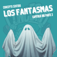 Concepto 186 | LOS FANTASMAS (Parte 2)