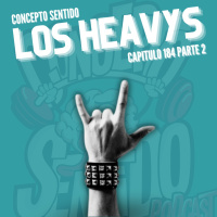 Concepto 184 | LOS HEAVYS (Parte 2)