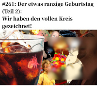 #261: Der etwas ranzige Geburtstag (Teil 2): Wir haben den vollen Kreis gezeichnet!