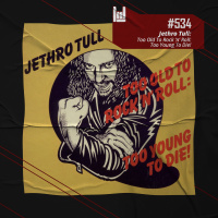 PodCast #534 – Jethro Tull: Too Old To Rock ‘n’ Roll Too Young To Die!