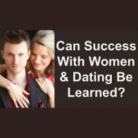 Can Success With Women  Dating Be Learned Or Are You Born With It
