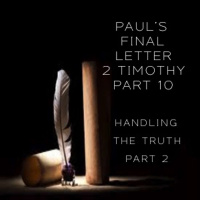 Pauls Final Letter 2 Timothy Part 10 - Handling The Truth Part 2 (PM Service)