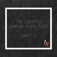 The Greatest Opener Ever Told Part 3