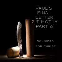 Pauls Final Letter 2 Timothy Part 6 - Soldiers For Christ