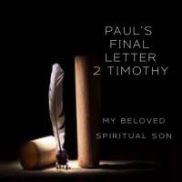 Pauls Final Letter 2 Timothy - My Beloved Spiritual Son