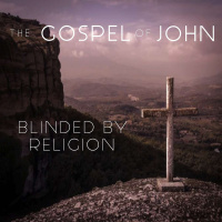 The Gospel Of John - Blinded By Religion