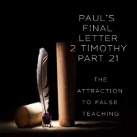 Pauls Final Letter 2 Timothy - Part 21 - The Attraction To False Teaching (AM Service)
