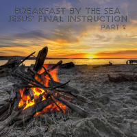 Breakfast By The Sea - Jesus Final Instruction Part 2