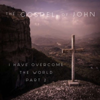 The Gospel Of John - I Have Overcame The World Part 2