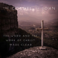 The Gospel Of John - The Word And The Work Of Christ Made Clear