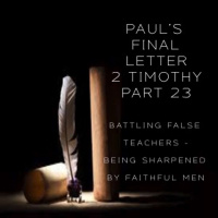 Pauls Final Letter 2 Timothy Part 23 - Battling False Teachers - Being Sharpened By Faithful Men (AM Service)